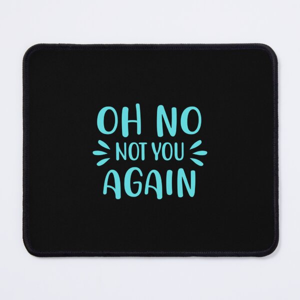 Item preview, Oh No Not You Again    designed and sold by BubbieBoot.