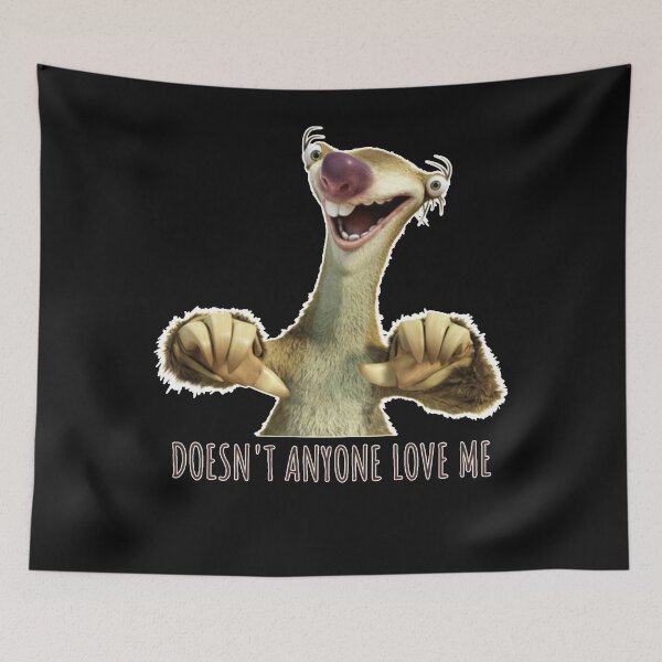 Item preview, Sid Doesn't Anyone Love Me, Sloth Doesn't Anyone Love Me designed and sold by JeremyGri.