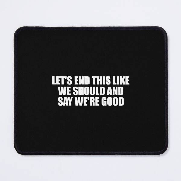 Item preview, Let's end this like we should and say we're good 1 designed and sold by cieronbudaut.