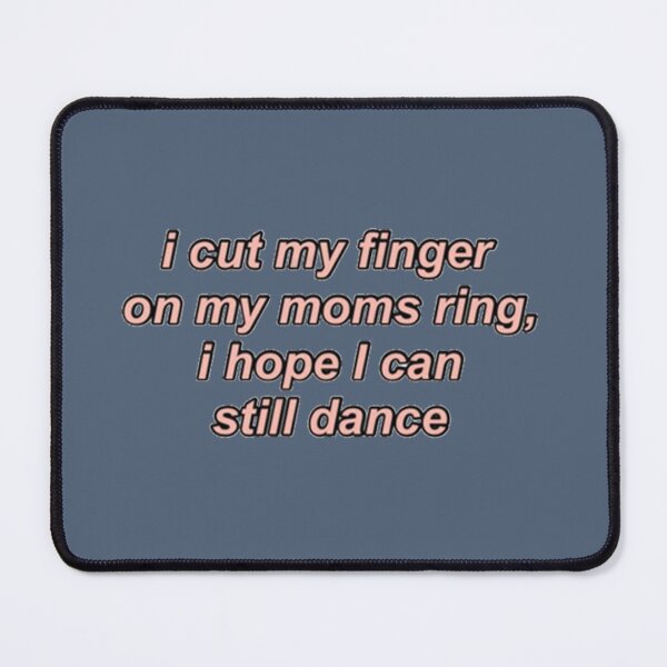 Item preview, i cut my finger on my moms ring, I hope I can still dance designed and sold by Uriehale.