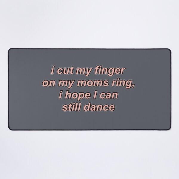 Item preview, i cut my finger on my moms ring, I hope I can still dance designed and sold by Uriehale.
