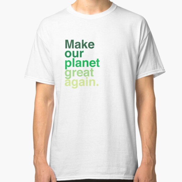 Make Our Planet Great Again, Again Classic T-Shirt