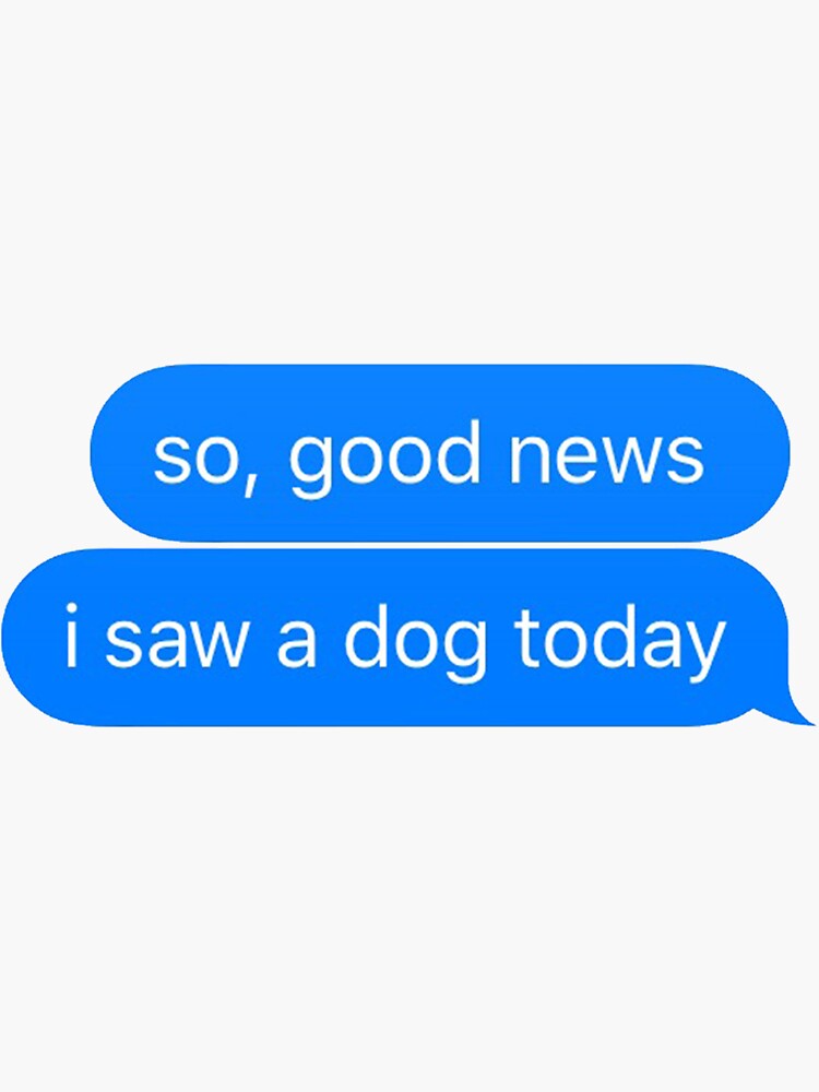 good news i saw a dog today by christyefox