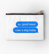 good news i saw a dog today Studio Pouch
