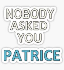 NOBODY ASKED YOU PATRICE Sticker