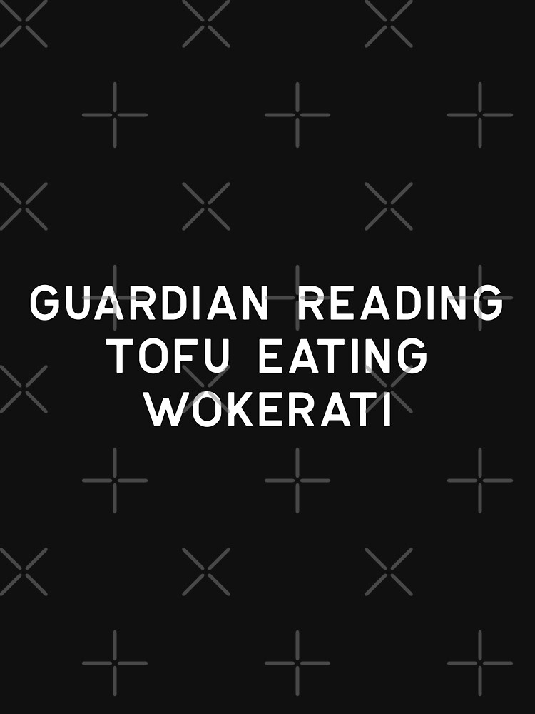 "Guardian Reading Tofu Eating Wokerati" T-shirt for Sale by