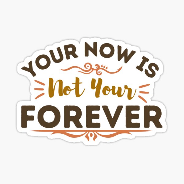 "Your Now Is Not Your Forever Saying" Sticker for Sale by LimaAsh