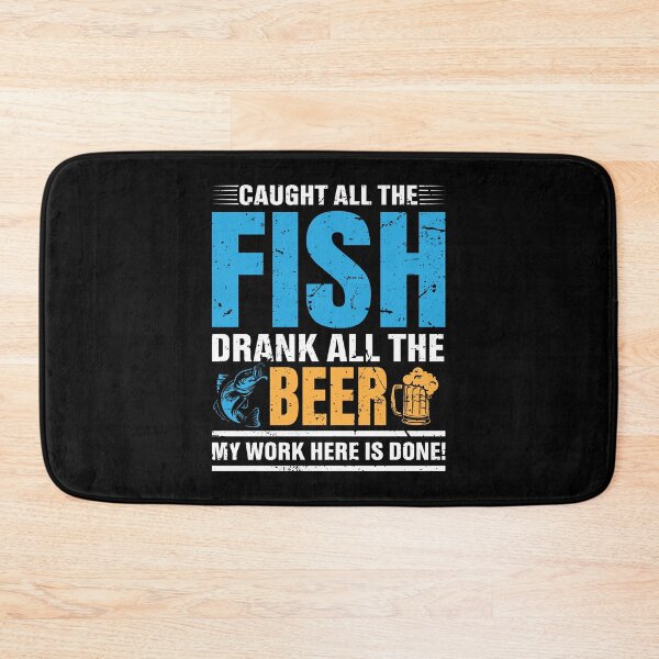 Item preview, Caught all the fish drank all the beer my work here is done! designed and sold by FanityPrints.