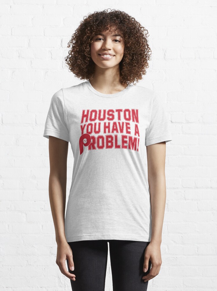 Phillies Houston You Have a problem, Houston You Have A Problem  Essential  T-Shirt for Sale by Arielvogue