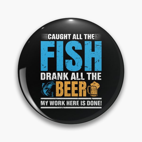 Item preview, Caught all the fish drank all the beer my work here is done! designed and sold by FanityPrints.
