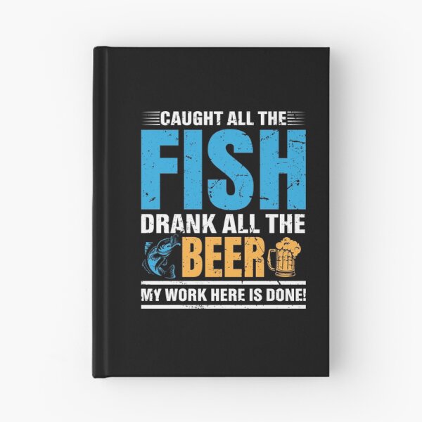 Item preview, Caught all the fish drank all the beer my work here is done! designed and sold by FanityPrints.