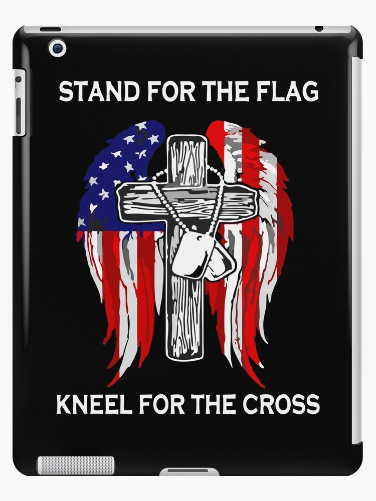 Stand For The Flag Kneel For The Cross T Shirt iPad Case Skin