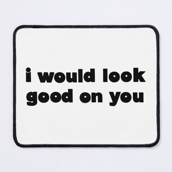 Item preview, I Would Look Good On You Funny Srcastic Quote designed and sold by Big Twelve.