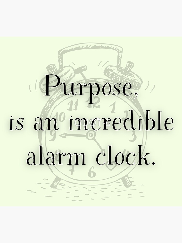 "Purpose is an incredible alarm clock" Poster for Sale by QUOTs