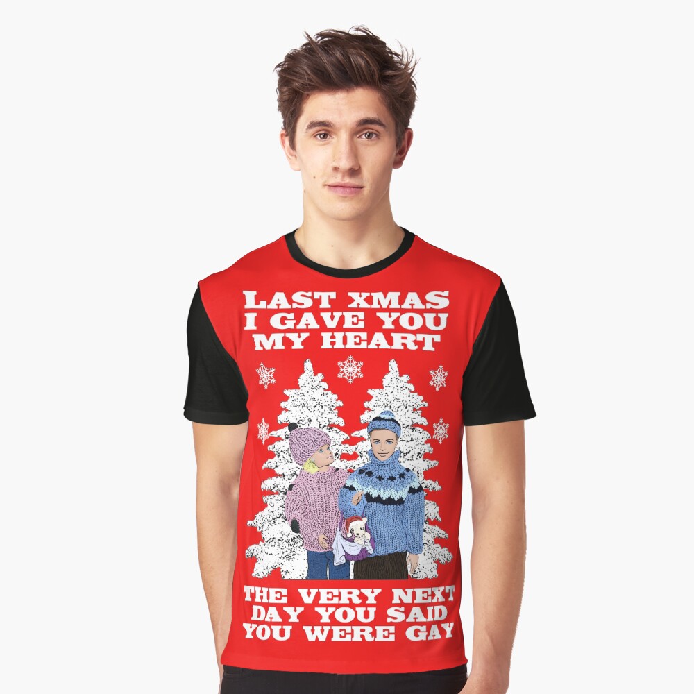 Last Christmas I Gave You My Heart The Very Next Day You Said You Were Gay T Shirt By Loveplasticpam Redbubble