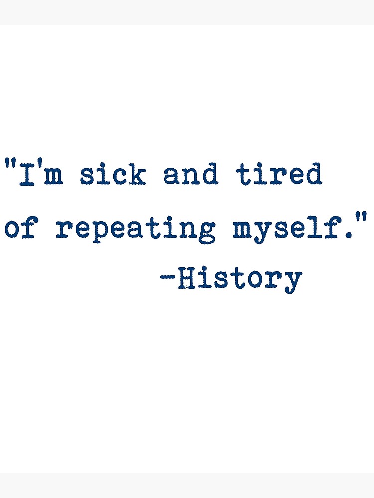 History Repeating Itself Stop Repeating History Poster For Sale By Rainydaysstudio Redbubble History Repeating Itself Stop Repeating History Poster For Sale By Rainydaysstudio Redbubble