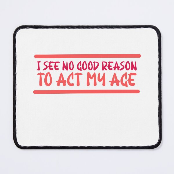 Item preview, I See No Good Reason To Act My Age designed and sold by ErmessThiings.