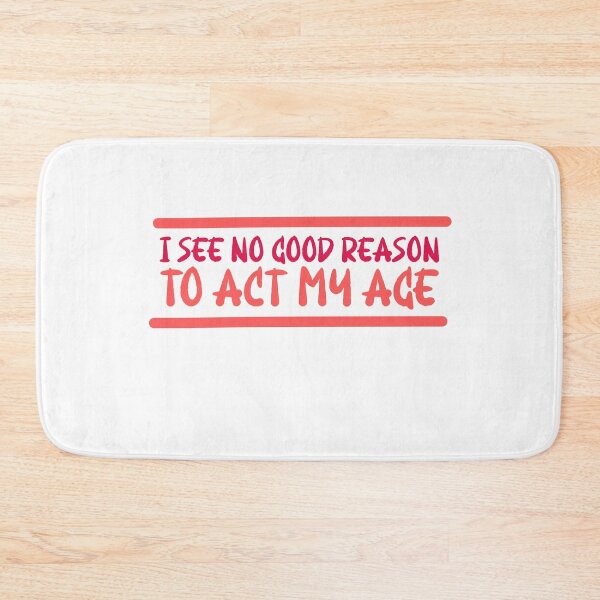 Item preview, I See No Good Reason To Act My Age designed and sold by ErmessThiings.