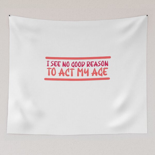 Item preview, I See No Good Reason To Act My Age designed and sold by ErmessThiings.