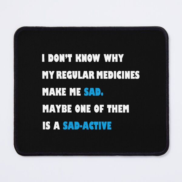 Item preview, MY REGULAR MEDICINES MAKE ME SAD, MAYBE ONE OF THEM IS A SAD-ACTIVE, BLACK VERSION, funny pharmacy j designed and sold by HoldwestShopNow.