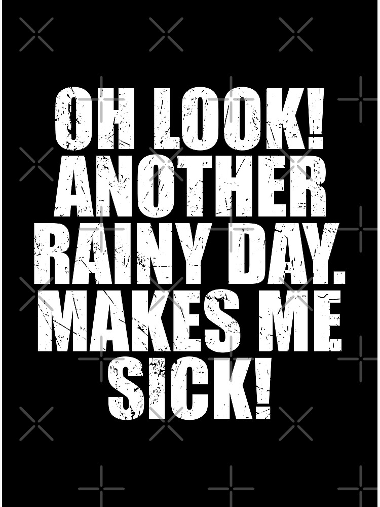 "Oh look another rainy day makes me sick" Poster for Sale by SweetLog