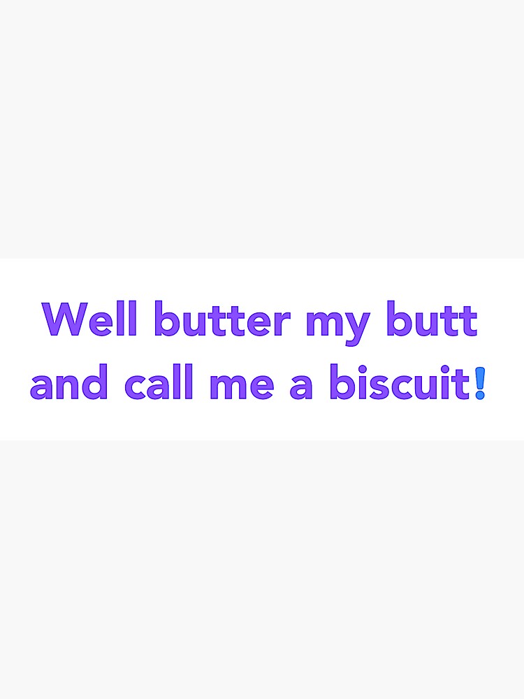 "Butter My Butt & Call Me a Biscuit" Sticker for Sale by RavingMaven