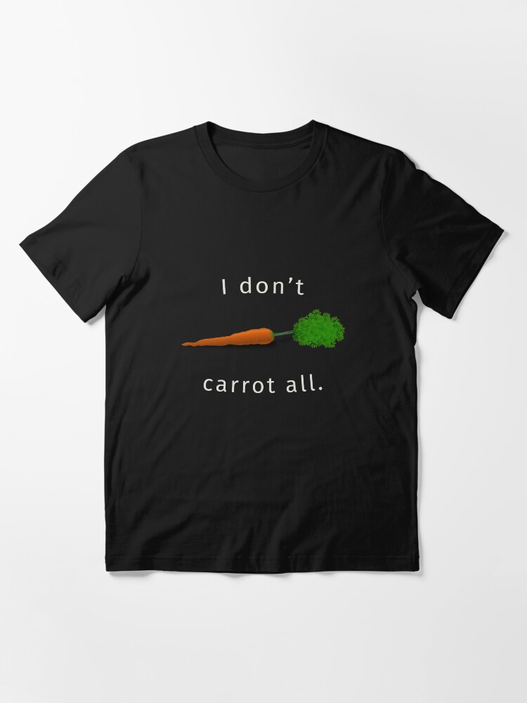 "I Don't Carrot All" Tshirt for Sale by currencyfriends Redbubble