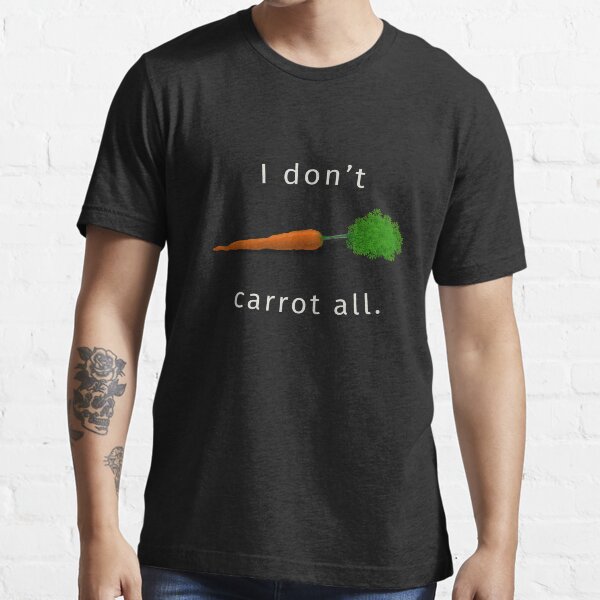 "I Don't Carrot All" Tshirt for Sale by currencyfriends Redbubble