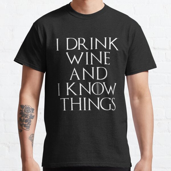 I Drink Wine And I Know Things Classic T-Shirt