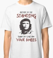 Che Guevara better to die standing than to live on your knees quote T Shirt Classic T-Shirt