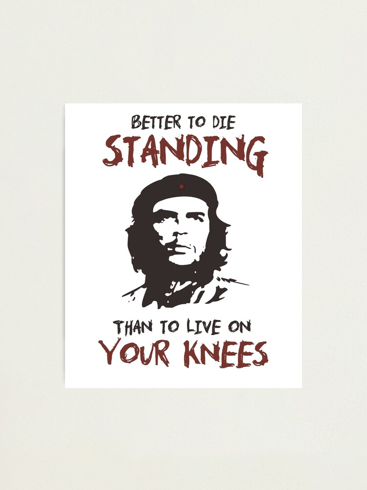 Impression Photo Che Guevara Preferable De Mourir Debout Que De Vivre Sur Vos Genoux Citation T Shirt Par Blive Redbubble