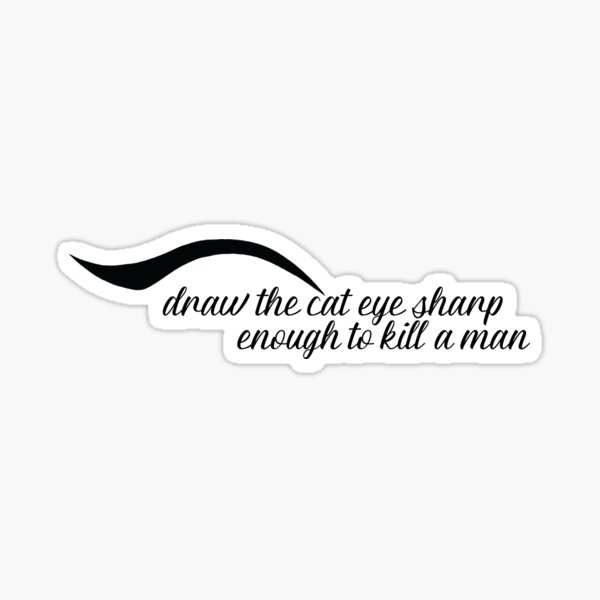 "draw the cat eye sharp enough to kill a man" Sticker for Sale by