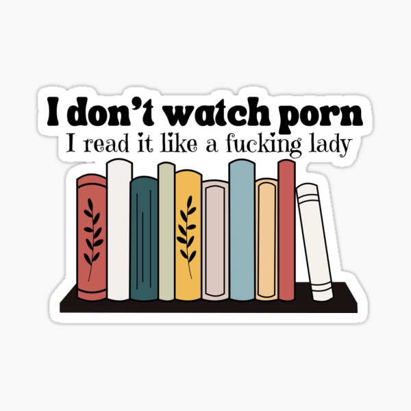 I Dont Watch Porn I Read It Like A Fing Lady T Shirt Sticker For Sale By Nerdygirlteez 0985