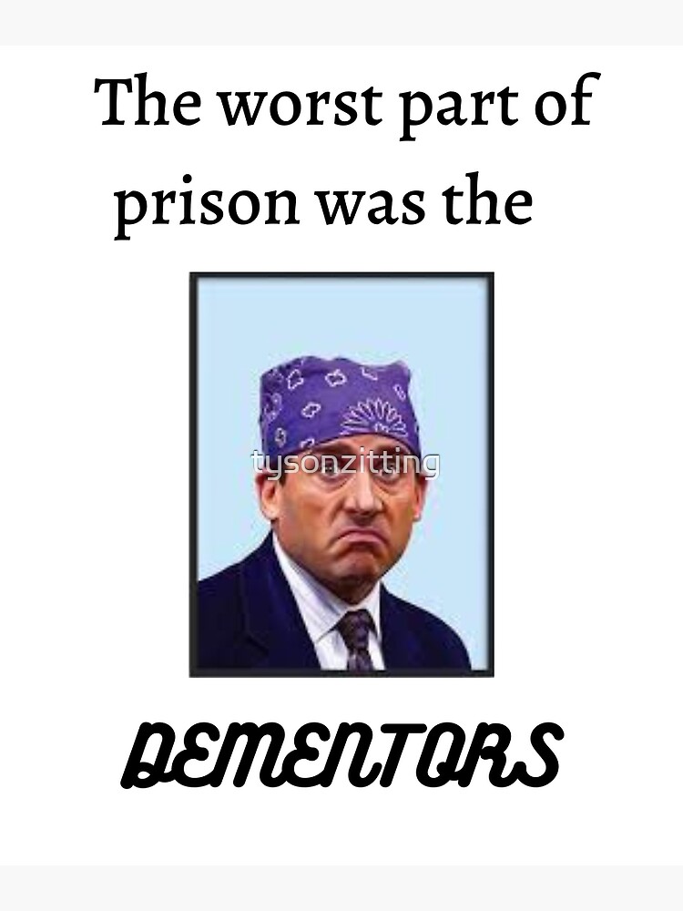 "The worst part of prison is the Dementors" Poster for Sale by