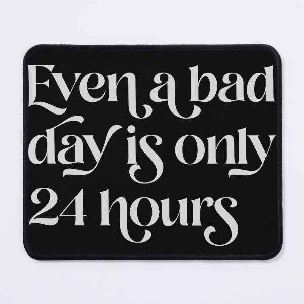 Item preview, Even A Bad Day is Only 24 Hours designed and sold by Texterns.