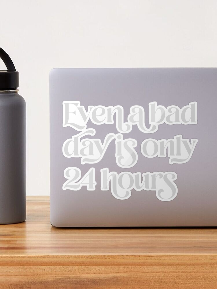 Even A Bad Day Is Only 24 Hours Sticker / Magnet – Stickers x Samantha