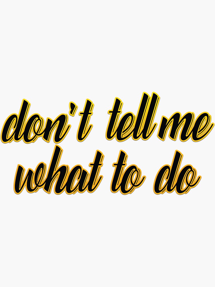 Don T Tell Me What To Do Cool Funny Text Sticker For Sale By Sago Design Redbubble