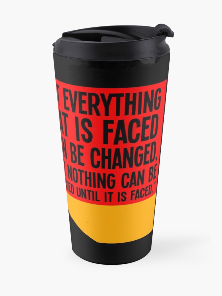 Alternate view of Not everything that is faced can be changed, but nothing can be changed until it is faced.. Travel Mug