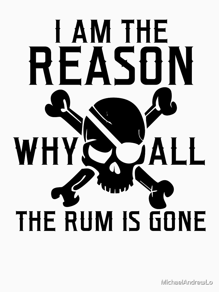 i-am-the-reason-why-all-the-rum-is-gone-t-shirt-funny-drink-t-shirt