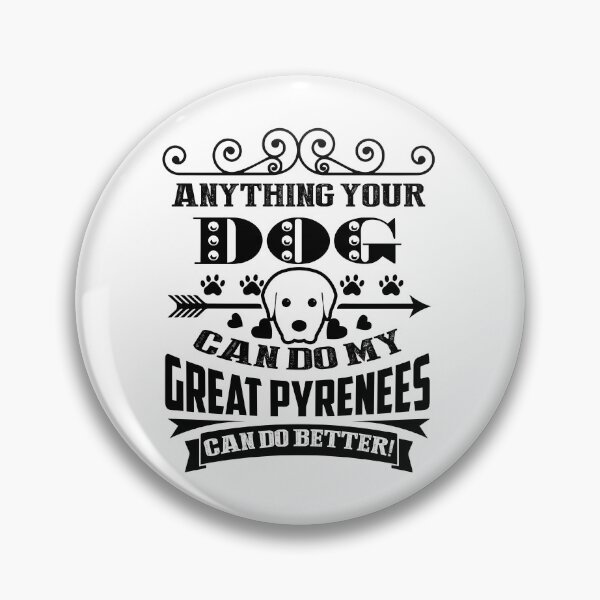 Item preview, Anything Your Dog Can Do My Great Pyrenees Can Do Better designed and sold by UnknownArtistt.
