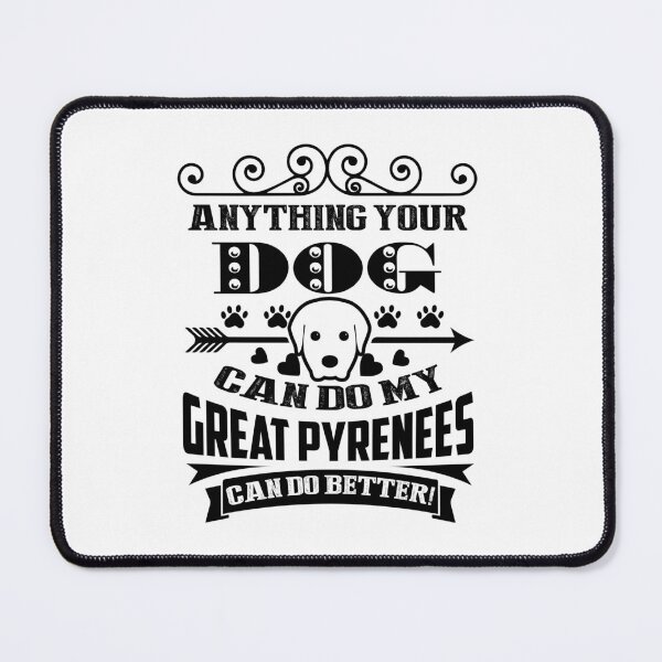 Item preview, Anything Your Dog Can Do My Great Pyrenees Can Do Better designed and sold by UnknownArtistt.