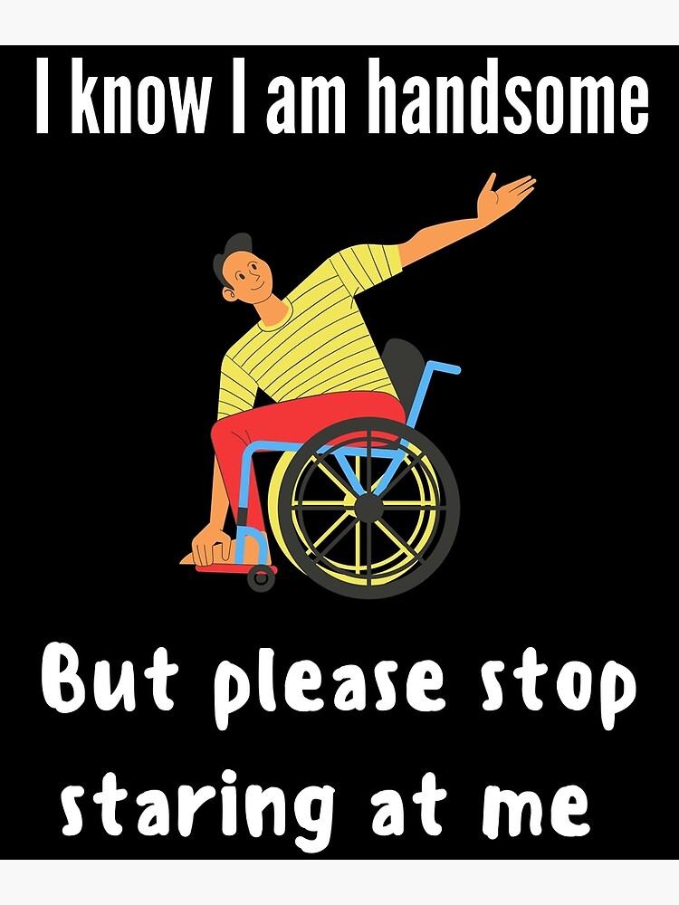 "Handsome in wheelchair funny" Poster for Sale by UBMPowered Redbubble