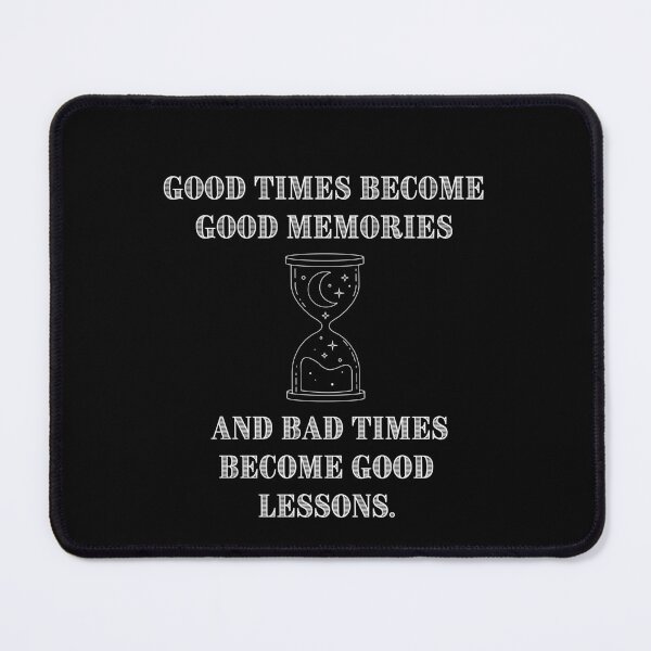 Item preview, Good times become good memories and bad times become good lessons. designed and sold by Whimsy Works.