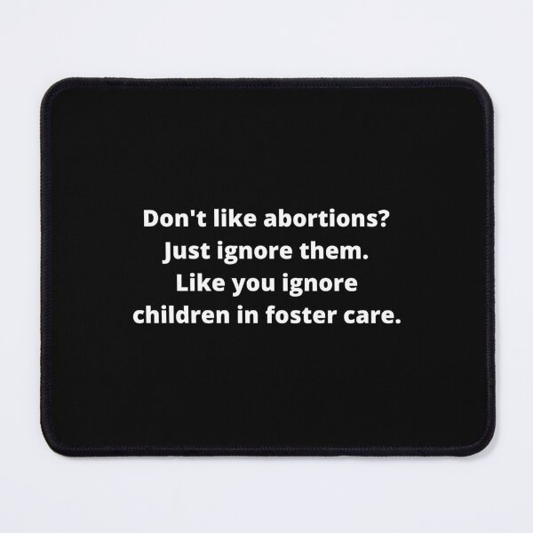 Item preview, don't like abortions Just ignore them Like you ignore children in foster care designed and sold by Eriksonshop.