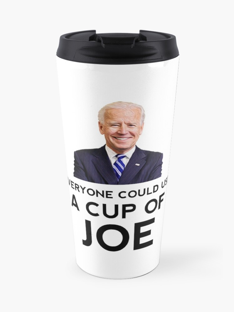 Funny Everyone Could Use A Cup Of Joe Biden Coffee Travel Mug By Etindustries Redbubble