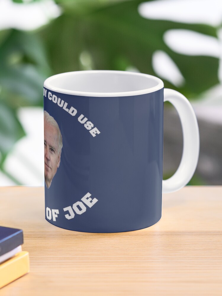 Funny Joe Biden Everybody Could Use A Cup Of Joe Mug By Etindustries Redbubble