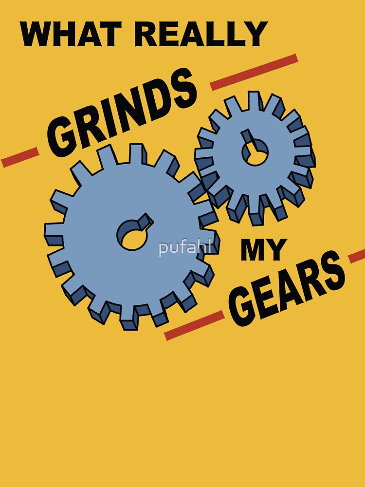 "What Really Grinds My Gears" Essential TShirt for Sale by pufahl