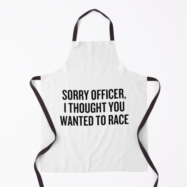Item preview, Sorry Officer I Thought You Wanted To Race designed and sold by Nepaz-Designs.
