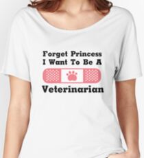 Forget Princess I Want To Be A Veterinarian Gift Women's Relaxed Fit T-Shirt