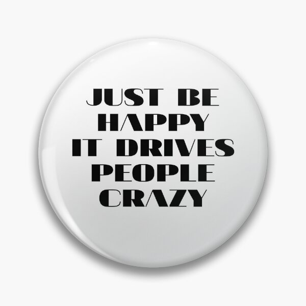 Item preview, just be happy it drive people crazy designed and sold by Eriksonshop.